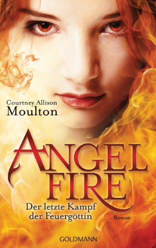 Der letzte Kampf der Feuergöttin: Angelfire 3 - Roman von [Moulton, Courtney Allison]